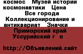 1.1) космос : Музей истории космонавтики › Цена ­ 49 - Все города Коллекционирование и антиквариат » Значки   . Приморский край,Уссурийский г. о. 
